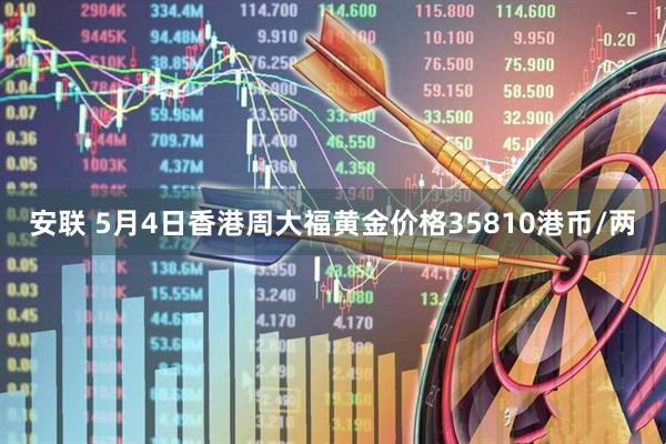 安联 5月4日香港周大福黄金价格35810港币/两